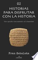 02 Historias para disfrutar con la historia: Cinco episodios trascendentales de la humanidad