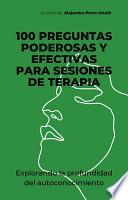 100 Preguntas Efectivas y Poderosas para Sesiones de Terapia