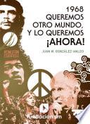 1968. Queremos otro mundo, y lo queremos ¡ahora!
