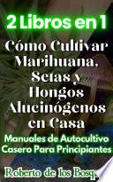 2 Libros en 1 Cómo Cultivar Marihuana, Setas y Hongos Alucinógenos en Casa