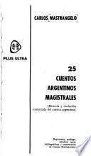 25 [i.e. Veinticinco] cuentos argentinos magistrales