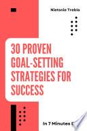30 Proven Goal-Setting Strategies for Success in 7 Minutes Each