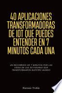 40 Aplicaciones Transformadoras de IoT que Puedes Entender en 7 Minutos Cada Una