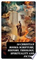 50 Christian Books: Scripture, History, Theology, Spirituality and Fiction
