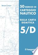 50 Esercizi di carteggio nautico sulla carta didattica 5/D