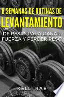 8 Semanas de Rutinas de Levantamiento de Pesas para Ganar Fuerza y Perder Peso