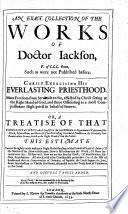 A Collection of the Works of ... T. Jackson, [edited by B. O., I.e. Barnabas Oley] ... With the Life of the Author by E. V[aughan].