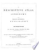 A Descriptive Atlas of Astronomy and of Physical and Political Geography