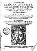 A la Serenissima Señora Infanta Sor Margarita De La Crvz, Religiosa Descalça Desv Real Convento De Descalças Franciscas de Madrid. En Razon Del Interrogatorio En la Cavsa De la venerable virge Sor Ana Maria de S. Ioseph, Abadessade la mesma Orden, y Prouincia de Santiago, en Salamanca
