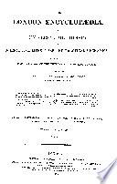 A London Encyclopaedia, Or Universal Dictionary of Science, Art, Literature and Practical Mechanics