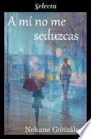 A mí no me seduzcas (A mí... 2)