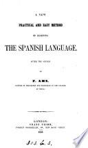 A new practical and easy method of learning the Spanish language, after the system of F. Ahn [by D. Salvo]. (1st, 2nd course).