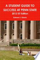 A STUDENT GUIDE TO SUCCESS AT PENN STATE: 2012 IST EDITION