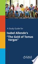 A Study Guide for Isabel Allende's The Gold of Tomas Vargas