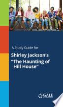 A Study Guide for Shirley Jackson's The Haunting of Hill House