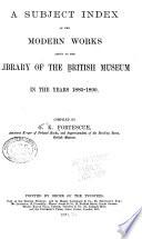 A Subject Index of the Modern Works Added to the Library of the British Museum in the Years 1885-1890