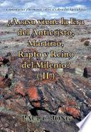 ¿Acaso viene la Era del Anticristo, Martirio, Rapto y Reino del Milenio? (II)