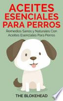 Aceites esenciales para perros: Remedios sanos y naturales con aceites esenciales para perros