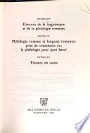 Actes du XVIIIe Congrès international de linguistique et philologie romanes: Histoire de la linguistique et de la philologie romanes (Section XIV), Philologie romane et langues romanes: prise de conscience ou: la philologie pour quio faire? (Section XV), Travaux en cours (Section XVI)