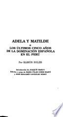 Adela y Matilde, o Los últimos cinco años de la dominación española en el Perú