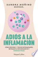 Adiós a la inflamación. Cómo prevenir enfermedades, retrasar el envejecimiento y perder peso