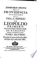 Admirables Efectos de la Providencia sucedidos en la vida e imperio de Leopoldo primero ... emperador de Romanos