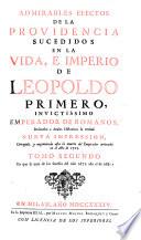ADMIRABLES EFECTOS DE LA PROVIDENCIA SUCEDIDOS EN LA VIDA, E IMPERIO DE LEOPOLDO PRIMERO INVICTISSIMO EMPERADOR DE ROMANOS