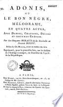 Adonis ou le Bon nègre. Mélodrame en quatre actes, avec danses, chansons, décors et costumes créoles, par... Béraud,... et Joseph Rosny. Ballets du cit. Milon,...- Représenté pour la première fois sur le théâtre de l'Ambigu-comique, en fructidor... an VIe...