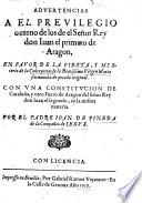 Advertencias a el previlegio onzeno de los de el señor rey don Juan el primero de Aragon, en favor de la fiesta y mysterio de la concepción de la beatissima Virgen Maria sin mancha de pecado original