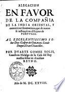 Alegación en fauor de la Compañia de la India Oriental y comercios vltramarinos que de nueuo se instituyó en el reyno de Portugal ...