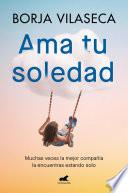 Ama tu soledad. Muchas veces la mejor compañía la encuentras estando solo