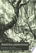 América pintoresca; descripcion de viajes al nuevo contintente por los mas modernos explotadores Carlos Wiener, doctor Crevaux, D. Charnay, etc., etc