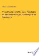 An Analytical Digest of the Cases Published in the New Series of the Law Journal Reports and Other Reports