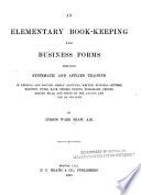 An Elementary Book-keeping with Business Forms, Embracing Systematic and Applied Training in Keeping and Posting Simple Accounts ...