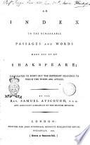 An Index to the Remarkable Passages and Words Made Use of by Shakspeare; Calculated to Point Out the Different Meanings to which the Words are Applied. By the Rev. Samuel Auscough ..