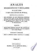 Anales Eclesiasticos Y Seculares De La Muy Noble Y Muy Leal Ciudad de Sevilla, Metropoli De La Andalucia, Que contienen Sus Mas Principales Memorias desde el ano de 1246 ... hasta el de 1671 ... Illustrados Y Corregidos Por ... Antonio Maria Espinosa Y Carzel