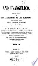 Ano evangelico. Esplicacion de los evangelios de los domingos, y coleccion de trozos de la sagrada escritura para todos los dias del ano