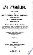 Ano evangelico. Esplicacion de los evangelios de los domingos, y coleccion de trozos de la sagrada escritura para todos los dias del ano
