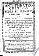 Anti-Theatro Crítico sobre el Primero y Segundo Tomo del Teatro Crítico Universal del Rmo ... Benito Feijoó, Maestro General de la Religio de S. Benito ...