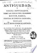 Antiguedad y Ribera impugnados, sobre las obras del ... doctor Ribera contra su cirugia sagrada