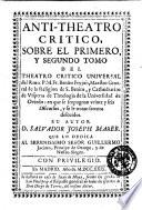 Antitheatro critico, sobre el primero, y segundo tomo del theatro critico universal del rmo p.m.fr. Benito Feyjoò, maestro general de la religion de s. Benito ... Su autor d. Salvador Joseph Mañer ..