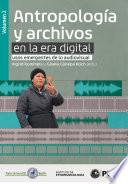 Antropología y archivos en la era digital: usos emergentes de lo audiovisual. vol.2