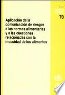 Aplicacion De La Comunicacion De Riesgos a Las Normas Alimentarias Y a Las Cuestiones Relacionadas Con La Inocuidad De Los Alimentos