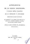 Apología de la lengua bascongada, ó ensayo crítico filosófico de su perfección y antigüedad sobre todas las que se conocen, en respuesta á los reparos propuestos [by J. Traggia] en el Diccionario geográfico histórico de España