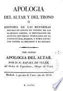 Apologia del altar y del trono, ó, Historia de las reformas hechas en España en tiempo de las llamadas cortes, e impugnacion de algunas doctrinas publicadas en la constitucion, diarios, y otros escritos contra la religion y el Estado
