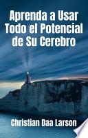Aprenda a Usar Todo el Potencial de Su Cerebro