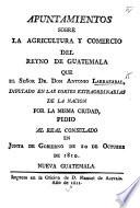 Apuntamientos sobre la agricultura y comercio del reyno de Guatemala, etc