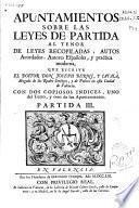 Apuntamientos sobre las leyes de Partida al tenor de las leyes recopiladas, autos acordados, autores españoles y practica moderna