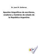 Apuntes biográficos de escritores, oradores y hombres de estado de la República Argentina
