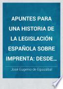 Apuntes para una historia de la legislación española sobre imprenta